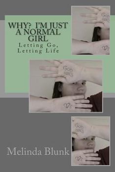 Paperback Why? I'm Just a Normal Girl: Letting Go, Letting Life Book