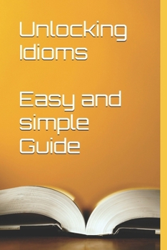 Paperback Unlocking Idioms: Easy and simple guide Book