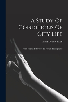 Paperback A Study Of Conditions Of City Life: With Special Reference To Boston. Bibliography Book