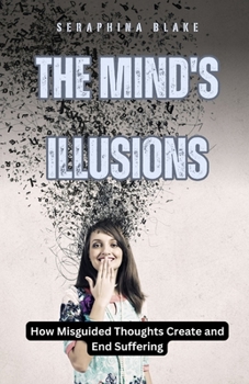 Paperback The Mind's Illusions: How Misguided Thoughts Create and End Suffering Book