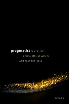 Hardcover Pragmatist Quietism: A Meta-Ethical System Book