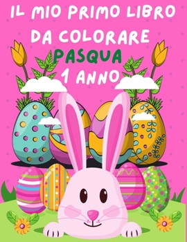 Il Mio Primo Libro da Colorare Pasqua 1 anno: Pasqua da Colorare per Bambini - Libro Pasqua per Disegnare ed Imparare i primi Oggetti pasquali - ... ... di Pasqua e molto altro