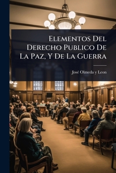 Elementos Del Derecho Publico De La Paz, Y De La Guerra (Spanish Edition)