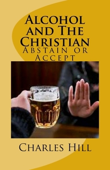 Paperback Alcohol and The Christian: Abstain or Accept Book