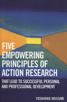 Paperback Five Empowering Principles of Action Research that Lead to Successful Personal and Professional Development Book