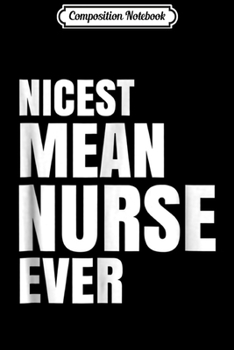 Composition Notebook: Nicest Mean Nurse - Great  Journal/Notebook Blank Lined Ruled 6x9 100 Pages