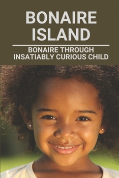 Paperback Bonaire Island: Bonaire Through Insatiably Curious Child: Bonaire Travelogue Book