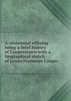 Paperback A centennial offering being a brief history of Cooperstown with a biographical sketch of James Fenimore Cooper Book