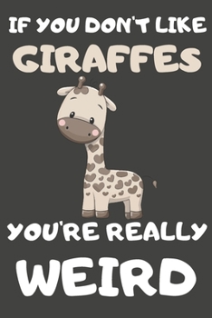 Paperback If You Don't Like Giraffes You're Really Weird: Giraffe Gifts Blank Lined Notebooks, Journals, Planners and Diaries to Write In - For Giraffe Lovers Book