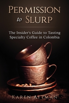 Paperback Permission to Slurp: The Insider's Guide to Tasting Specialty Coffee in Colombia Book