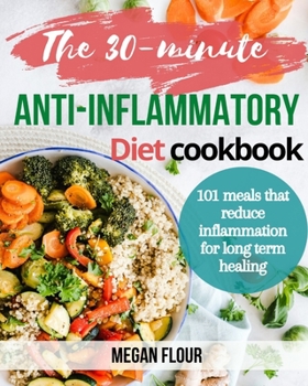 Paperback The 30-minute Anti-Inflammatory Diet cookbook: 101 meals that reduce inflammation for long term healing Book