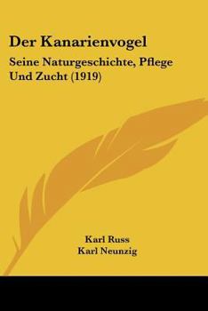 Paperback Der Kanarienvogel: Seine Naturgeschichte, Pflege Und Zucht (1919) [German] Book