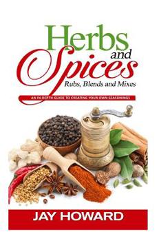 Paperback Herbs & Spices: Rubs, Blends and Mixes: An In-depth Guide to Creating Your Own Seasonings Book