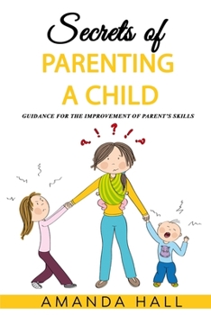 Paperback Secrets of Parenting a Child: Guidance for the Improvement of Parent's Skills Book