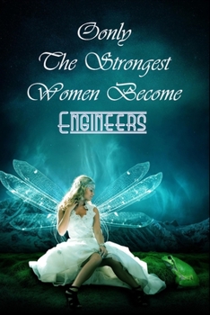 Only The Strongest Women Become Engineers : Ruled Journal Notebook Gift Engineers To Write In Gift For Mother's Day gift, Grandma, Moms, ... big sister..: 120 lined pages - 6 x 9 inches