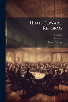 Hints Toward Reforms: In Lectures, Addresses, And Other Writings, Volume 3