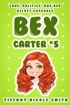 Bex Carter 5: Love, Politics, and Red Velvet Cupcakes - Book #5 of the Bex Carter