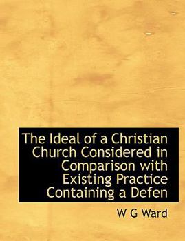 Paperback The Ideal of a Christian Church Considered in Comparison with Existing Practice Containing a Defen [Large Print] Book