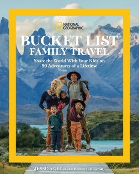 Hardcover National Geographic Bucket List Family Travel: Share the World with Your Kids on 50 Adventures of a Lifetime Book