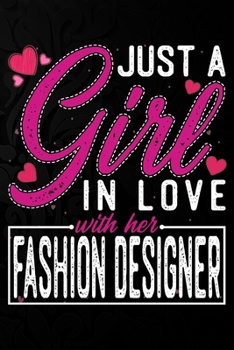 Just A Girl In Love With Her Fashion Designer: Cute Valentine's day or anniversary notebook for a girl whose boyfriend or husband is an awesome ... 100 Pages 6X9 Inch Lined journal notebook.