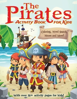 Paperback The Pirates Activity Book For Kids: A Fun Educational Workbook Complete with Coloring Pages, Word Searches, Dot to Dot, Spot the Difference, Mazes and Book