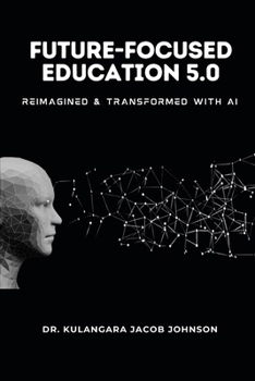 Future-Focused Education 5.0: Reimagined and Transformed with AI
