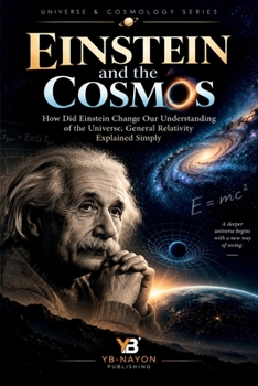Paperback Einstein and the Cosmos: How Did Einstein Change Our Understanding of the Universe, General Relativity Explained Simply Book
