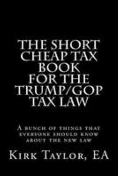 Paperback The Short Cheap Tax Book for the Trump/GOP Tax Law: A bunch of things that everyone should know about the new law Book