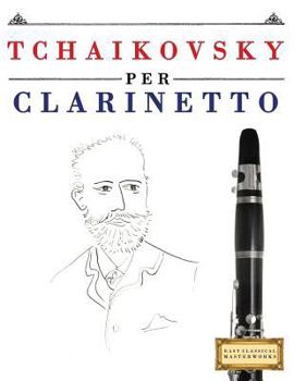 Paperback Tchaikovsky Per Clarinetto: 10 Pezzi Facili Per Clarinetto Libro Per Principianti [Italian] Book