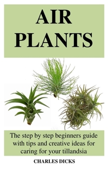 Paperback Air Plants: The step by step beginners guide with tips and creative ideas for caring for your tillandsia Book