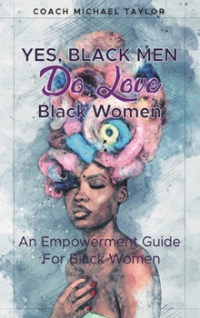 Yes, Black Men Do Love Black Women: An Empowerment Guide For Black Women