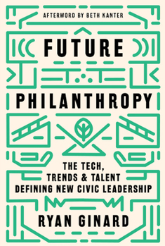 Hardcover Future Philanthropy: The Tech, Trends & Talent Defining New Civic Leadership Book