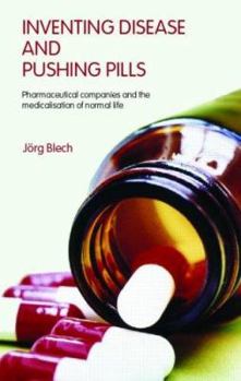 Inventing Disease and Pushing Pills: Pharmaceutical companies and the medicalisation of normal life