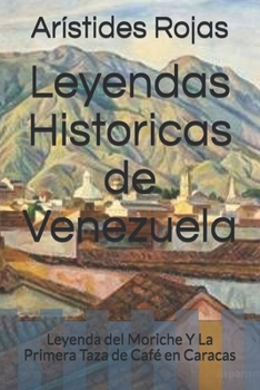 Paperback Leyendas Historicas de Venezuela: Leyenda del Moriche Y La Primera Taza de Caf? en Caracas [Spanish] Book