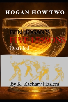 Hogan How Two : Ben Hogan's Five Lessons Distilled
