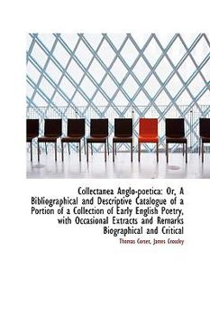 Collectanea Anglo-Poetica: Or, a Bibliographical and Descriptive Catalogue of a Portion of a Collect