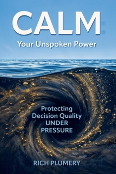 Calm: Your Unspoken Power: Protecting Decision Quality Under Pressure
