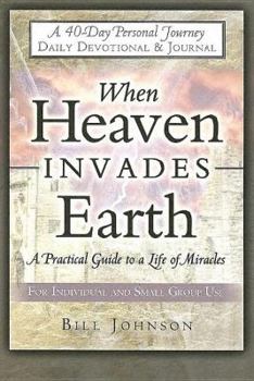 Paperback When Heaven Invades Earth: A Practical Guide to a Life of Miracles; Daily Devotional & Journal Book