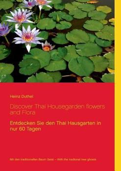 Discover Thai Housegarden flowers and Flora: Entdecken Sie den Thai Hausgarten in nur 60 Tagen