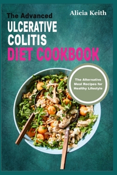Paperback The Advanced ULCERATIVE COLITIS DIET COOKBOOK: The Alternative Meal Recipes for Healthy Lifestyle Book