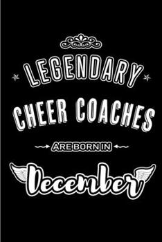 Legendary Cheer Coaches are born in December: Blank Lined profession Journal Notebooks Diary as Appreciation, Birthday, Welcome, Farewell, Thank You, ... & friends. Alternative to B-day present Card