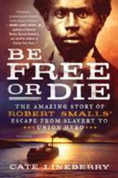Paperback Be Free or Die: The Amazing Story of Robert Smalls' Escape from Slavery to Union Hero Book