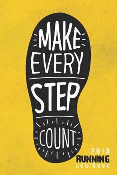 Paperback Make Every Step Count - 2019 Running Log Book: Runner's Daily Training Log Book 2019, 6'' X 9'' Inches Book