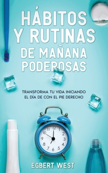 Paperback Hábitos y Rutinas de Mañana Poderosas: Transforma tu Vida Iniciando el Día de con el Pie Derecho [Spanish] Book