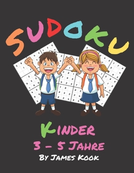 Sudoku-Kinder: Von James Kook - 200 Sudoku-Rätsel für Kinder im Alter von 3 bis 5 Jahren mit Lösungen in diesem Aktivitätenbuch. Logik und Rätsel. (German Edition)