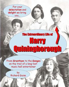 Paperback The Extraordinary Life of Harry Quiningborough: From Grantham to the Ganges on the trail of a long-lost music hall entertainer Book