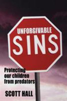 Paperback Unforgivable Sins: Prottecting Our Children from Predators (Ending Child Abuse) Book