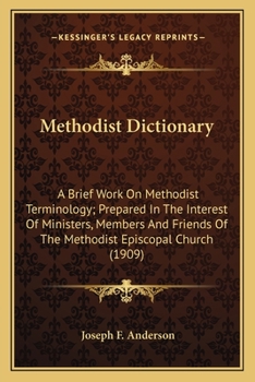Methodist Dictionary: A Brief Work On Methodist Terminology; Prepared In The Interest Of Ministers, Members And Friends Of The Methodist Episcopal Church (1909)