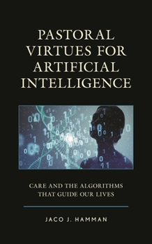 Hardcover Pastoral Virtues for Artificial Intelligence: Care and the Algorithms that Guide Our Lives Book