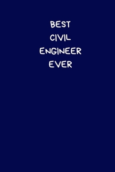 Best Civil Engineer Ever: Lined A5 Notebook Blue (6" x 9") Funny Birthday Present for Men & Women Alternative to a Greeting Card, Banter Office ... Joke Journal to Write In Coworker Colleague